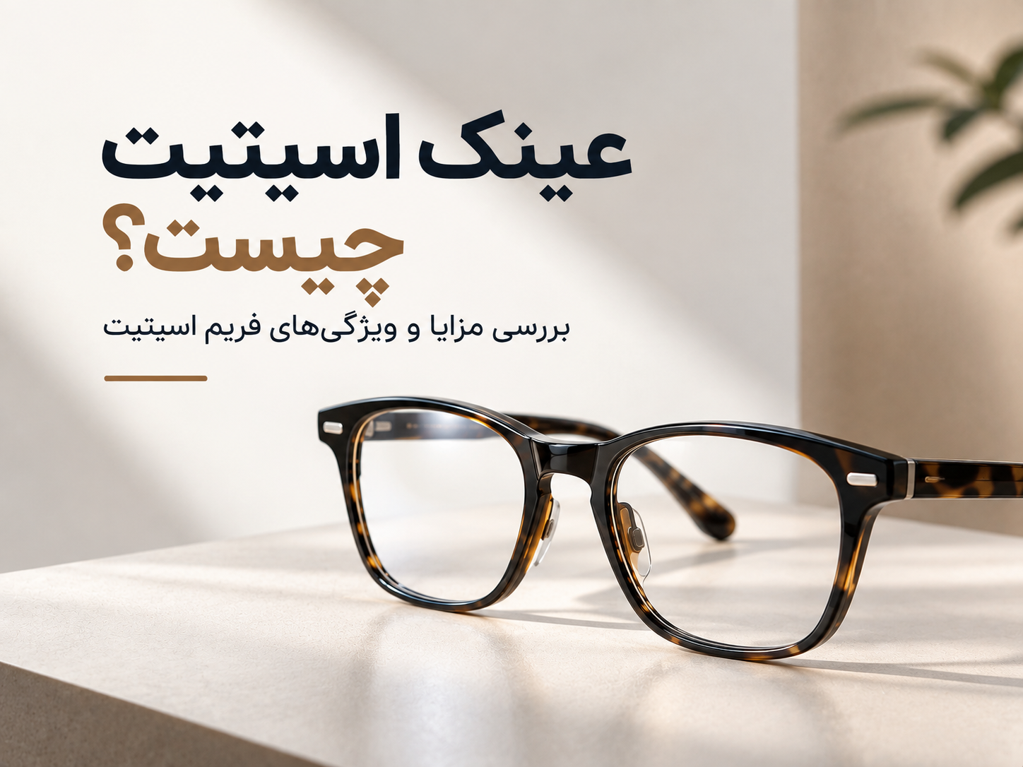 عینک اسیتیت چیست؟ بررسی مزایا و ویژگی‌های فریم اسیتیت 👓