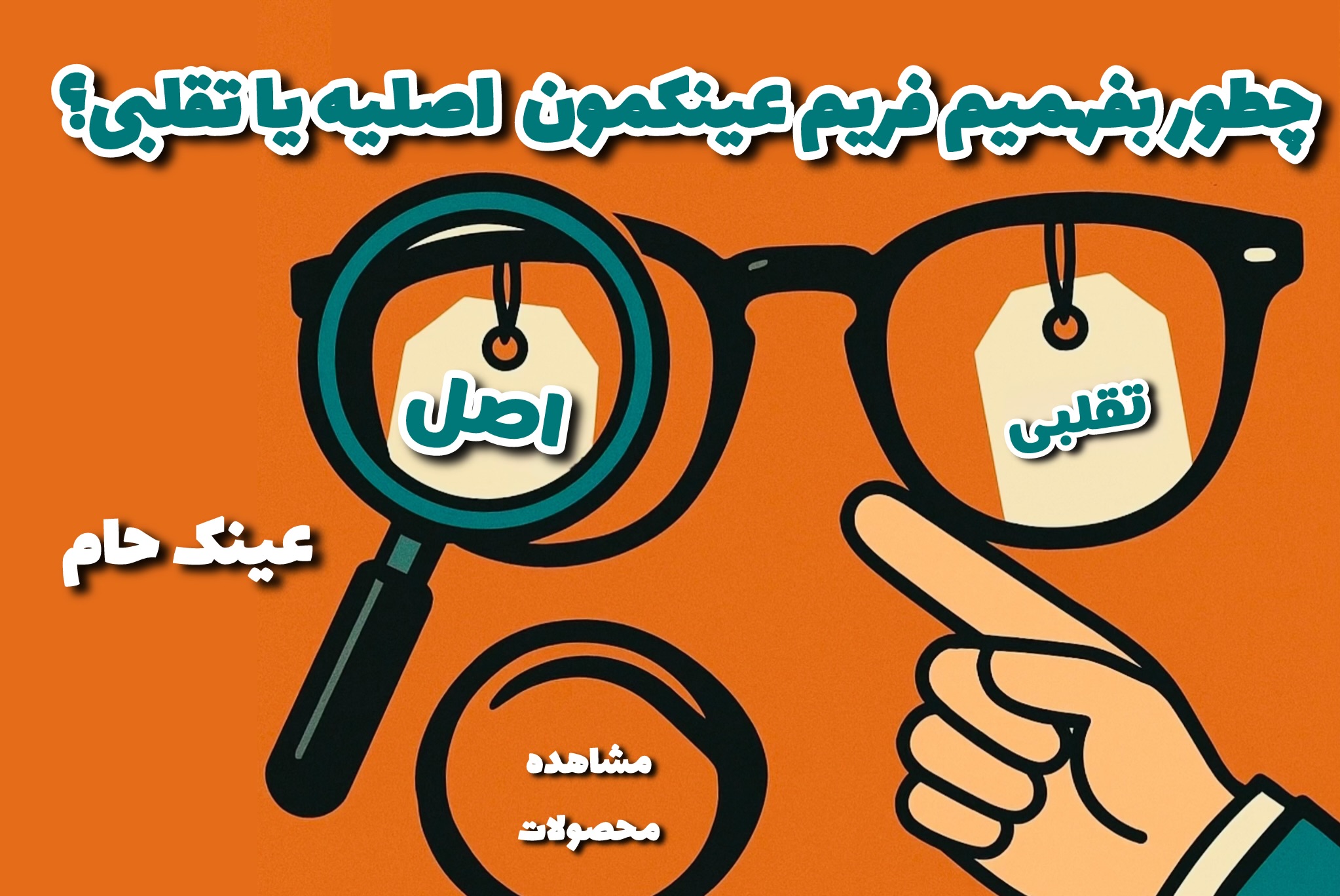 چطور بفهمیم فریم عینک اصل هست یا تقلبی؟