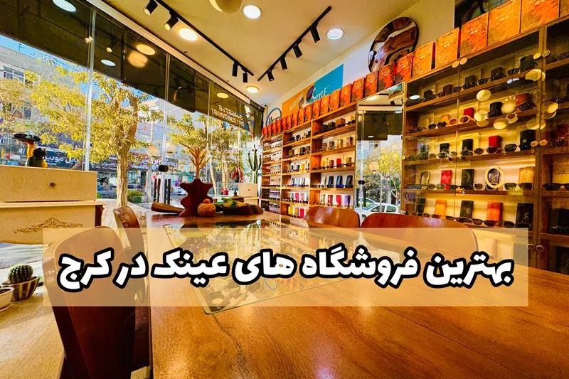 بهترین فروشگاههای عینک در کرج؛ تجربه واقعی از خرید مطمئن و استایلساز