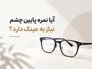 آیا نمره پایین چشم هم نیاز به عینک دارد؟ 👓