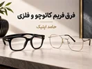 فرق فریم کائوچو و فلزی؛ کدام فریم برای شما مناسب‌تر است؟👓