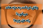 وقتی عینک به مژه‌هات می‌خوره! راه‌حل چیه؟