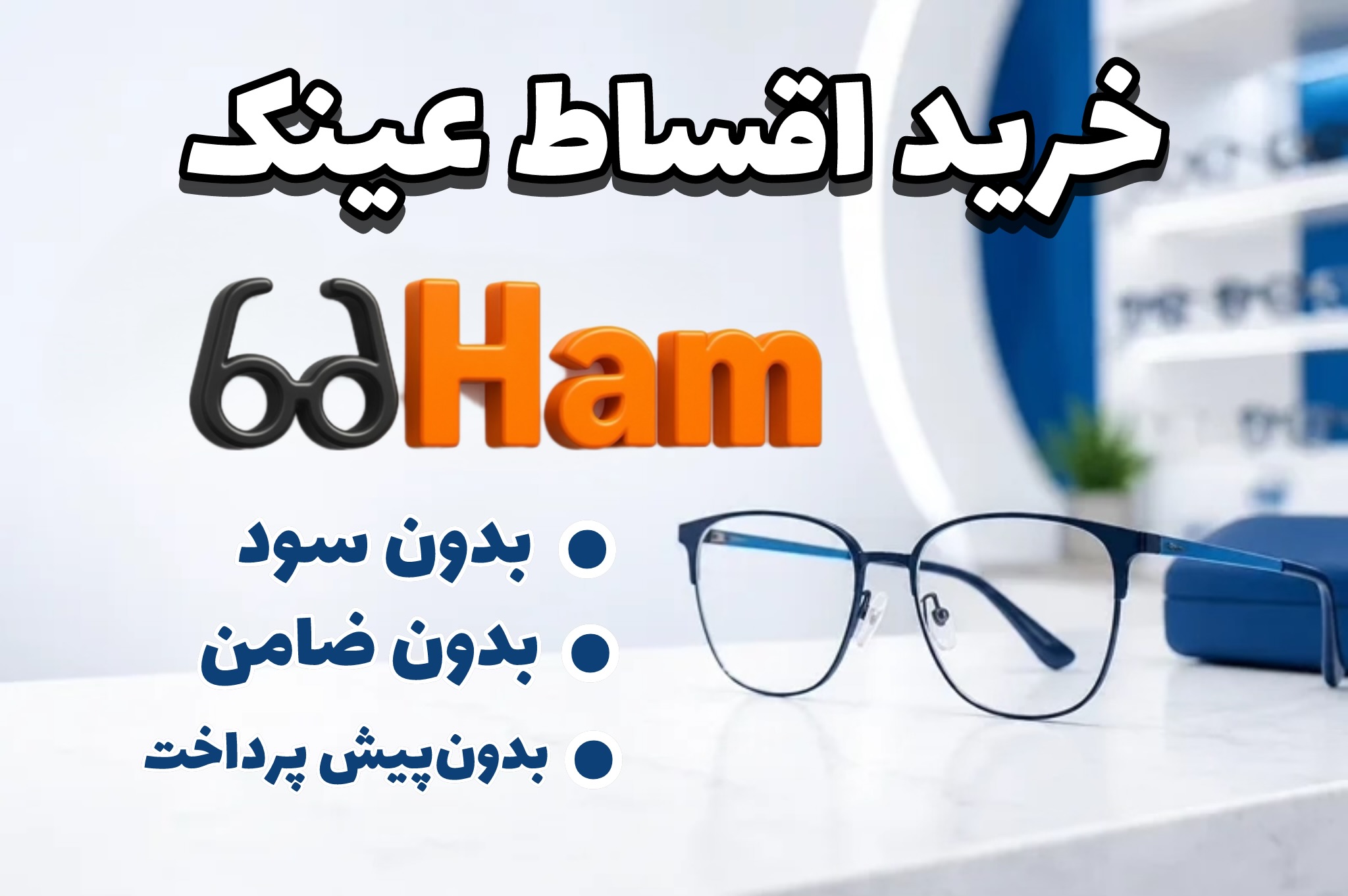 خرید اقساطی عینک | بدون سود | بدون پیش پرداخت و ضامن | عینک حام